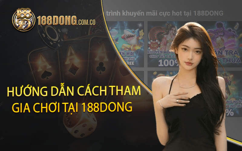 Hướng dẫn cách tham gia chơi tại 188dong