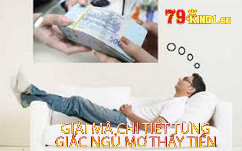 79king giải mã chi tiết từng giấc ngủ mơ thấy tiền